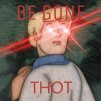 be gone thot